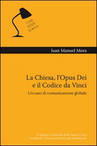 Juan Manuel Mora, "La Chiesa, l'Opus Dei e il Codice da Vinci. Un caso di comunicazione globale"